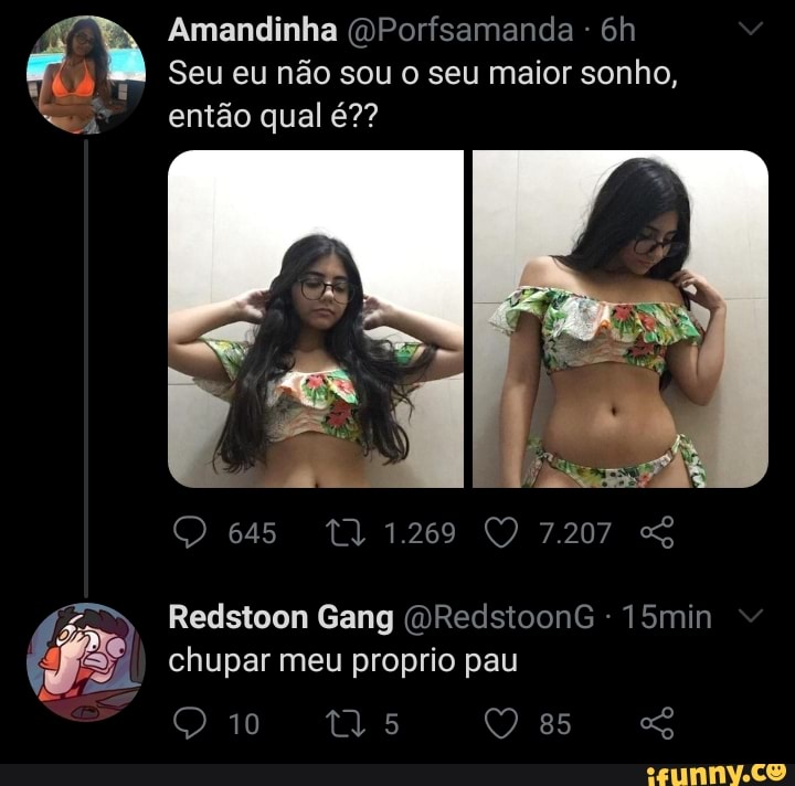 Amandinha (DPorfsamanda -
Seu eu não sou o seu maior sonho,
então qual é??
645 TJ 1.269 7.207
Redstoon Gang (DRedstoonG - 15min chupar meu proprio pau
LA
10 tas 85