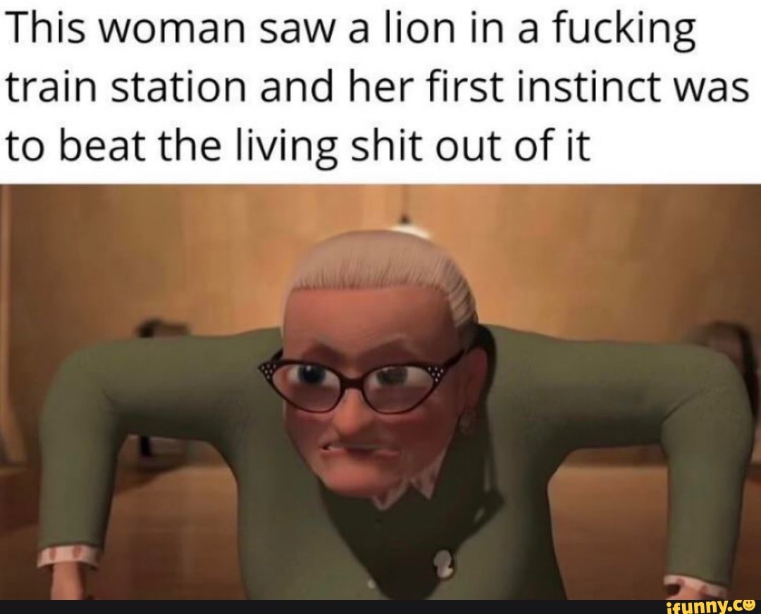 This woman saw a lion in a fucking train station and her first instinct was
to beat the living shit out of it