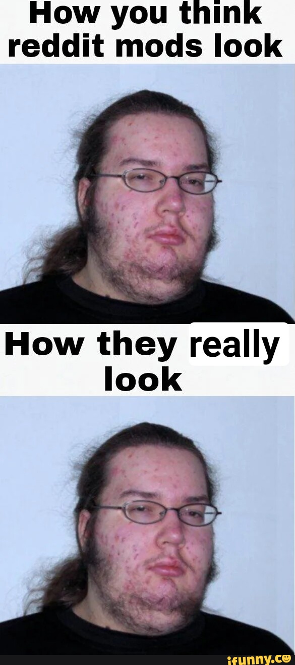 How you think reddit mods look How they really look - iFunny