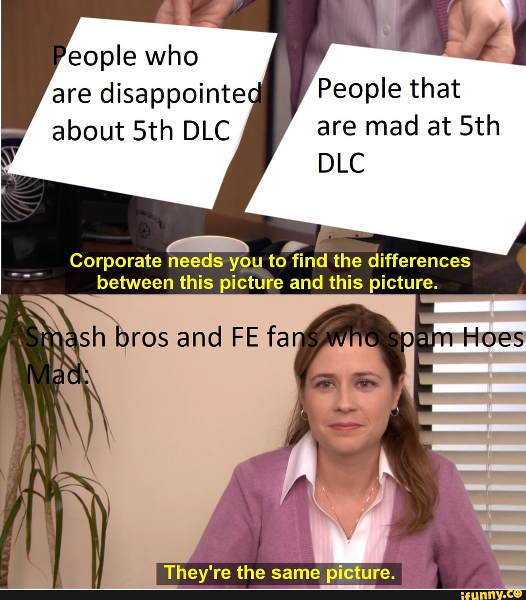 are disappointed People that
about 5th DLC are mad at Sth Corporate needs you to find the differences
between this picture and this picture.
They're the same picture.