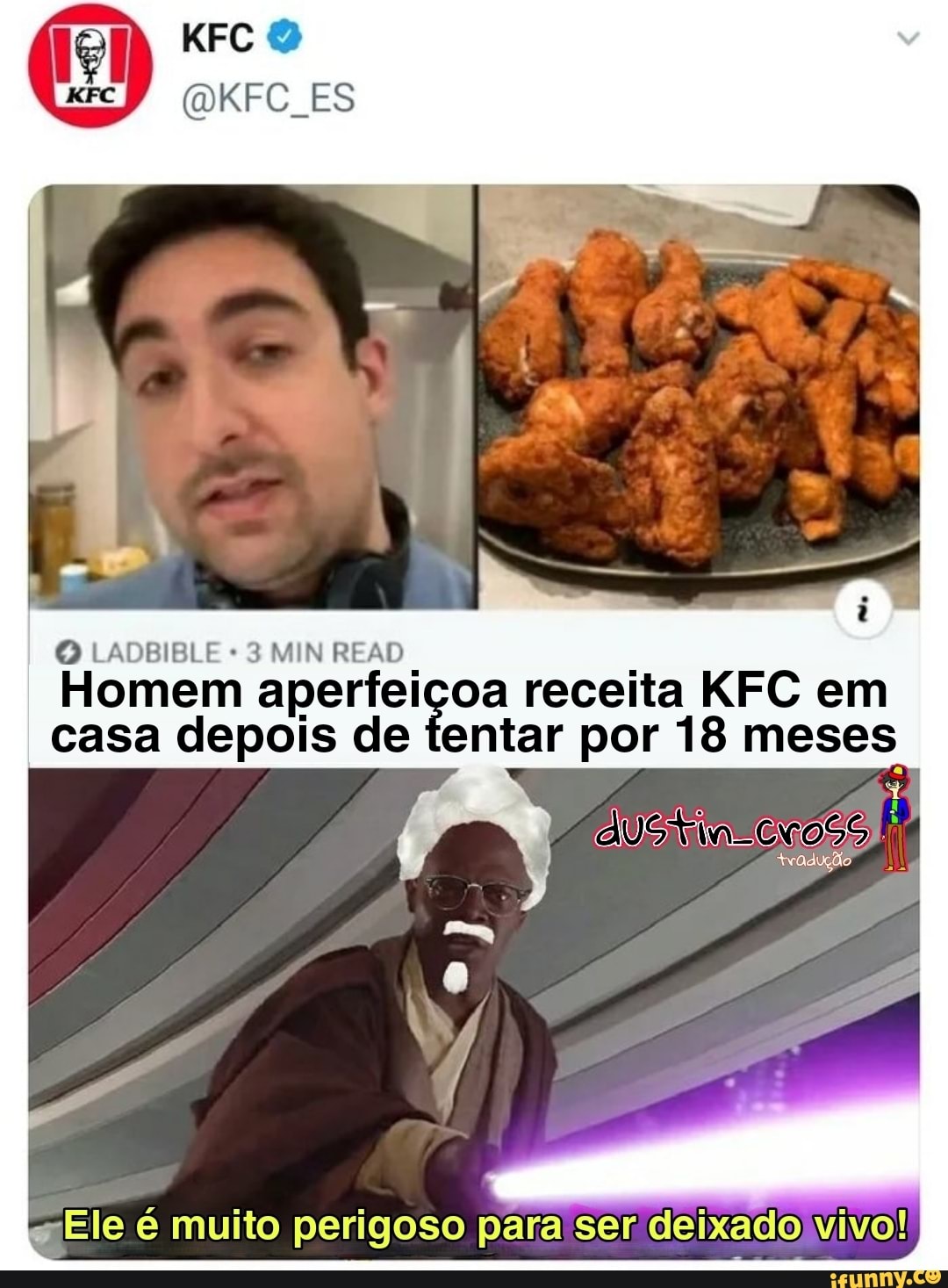 KFC
(QKFC ES
O ADBIBLE - MIN READ .
Homem aperfeiçoa receita KFC em casa depois de tentar por 18 meses
Ele é muito perigoso para ser deixado vivo!