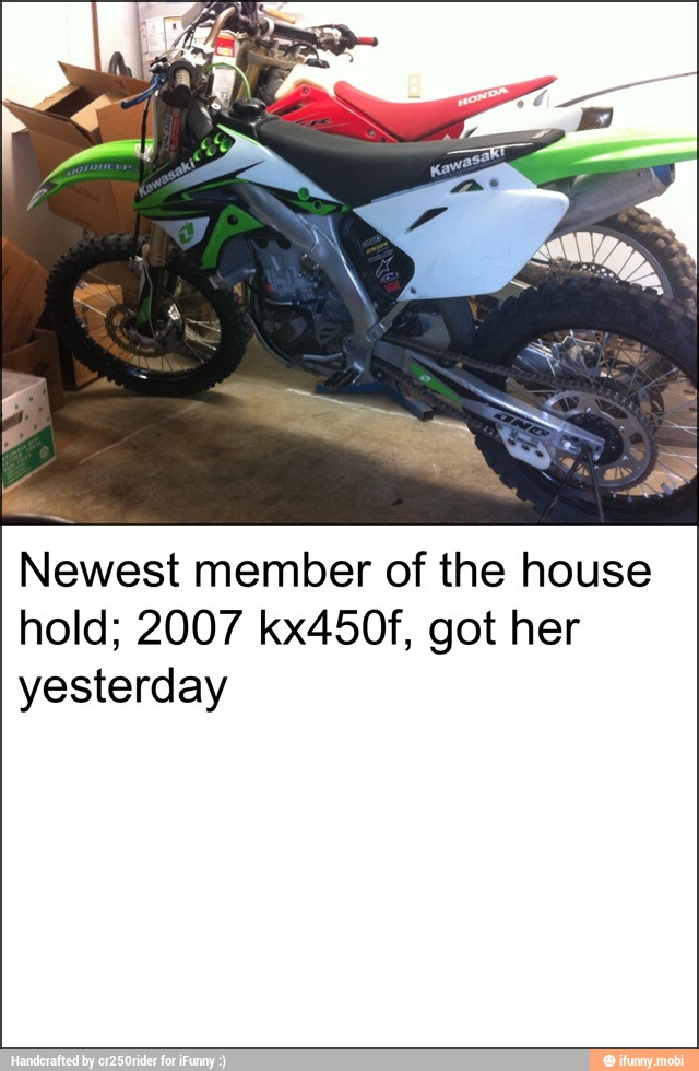 Newest member of the house
hold; 2007 kx450f, got her
yesterday