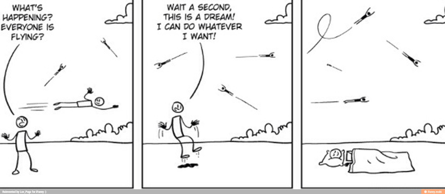 WHAT'S WAIT A SECOND,
HAPPENING? THIS IS A DREAM!
EVERYONE IS I CAN DO WHATEVER
FLYING? WANT!