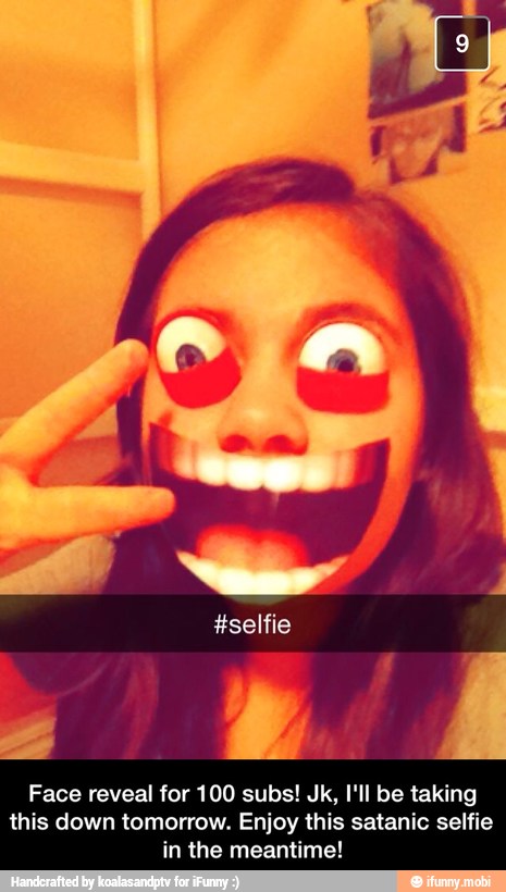 Face reveal for 100 subs! Jk, I'll be taking
this down tomorrow. Enjoy this satanic selfie
in the meantime! - Face reveal for 100 subs! Jk, I'll be taking this down tomorrow. Enjoy this satanic selfie in the meantime!