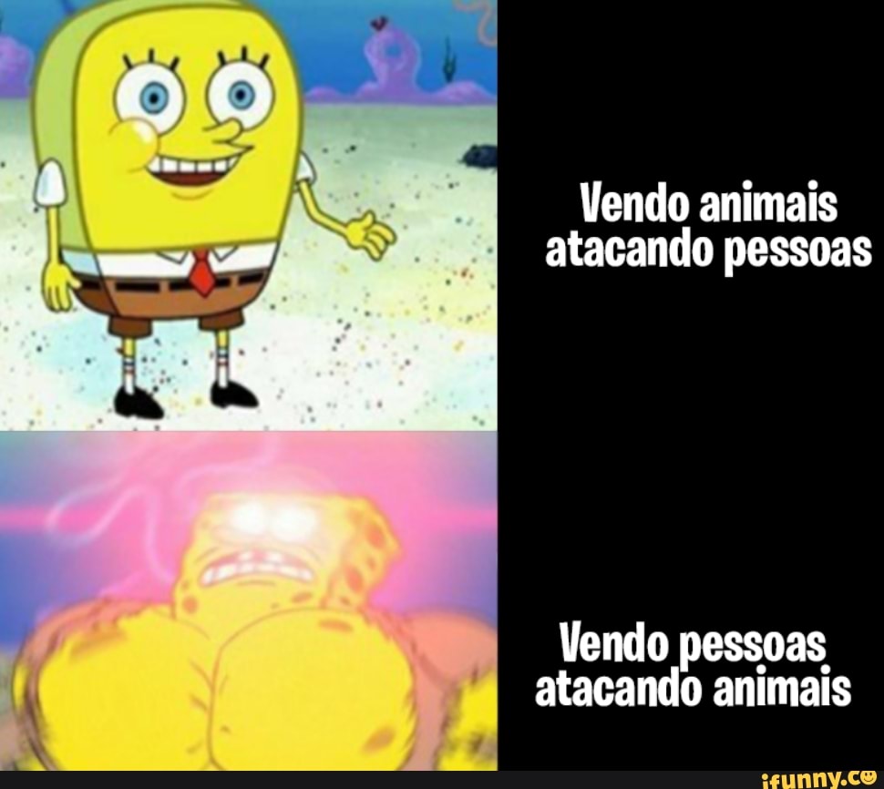 Vendo animais atacando pessoas
Vendo pessoas atacando animais