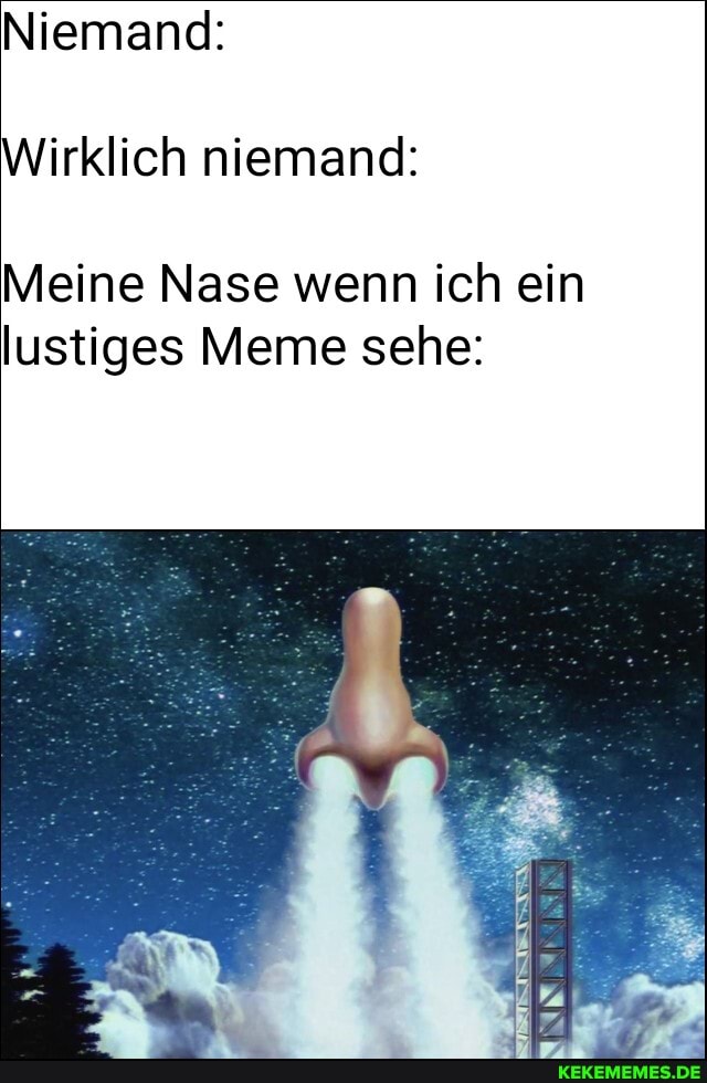 Niemand:
Wirklich niemand:
Meine Nase wenn ich ein lustiges Meme sehe: