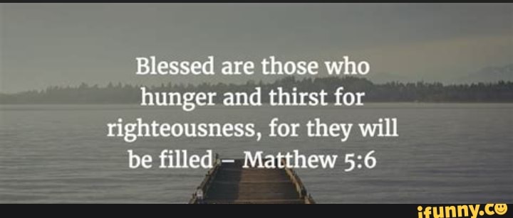 Blessed are those who hunger and thirst for righteousness, for they ...