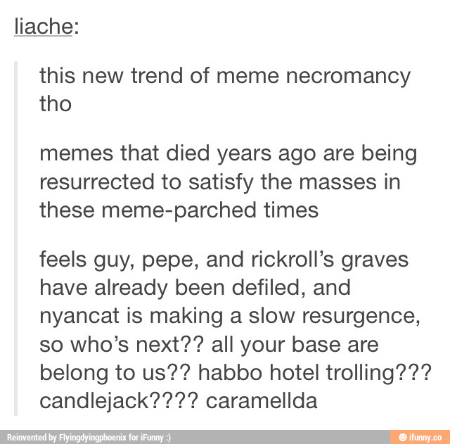 Iiache: this new trend of meme necromancy tho memes that died years ago ...