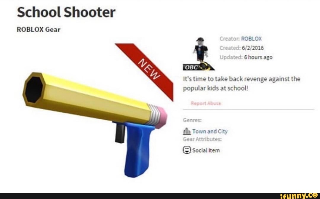 School Shooter Roblox Gear 905 0 6 L 2016 6 Hours Ago It S Lume To Take Back Revenge Against The Popular Kldsat School Ifunny - roblox school shooter gear meme