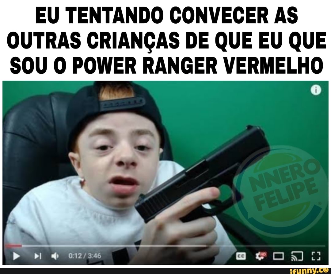 EU TENTANDO CONVECER AS
OUTRAS CRIANÇAS DE QUE EU QUE
SOU O POWER RANGER VERMELHO