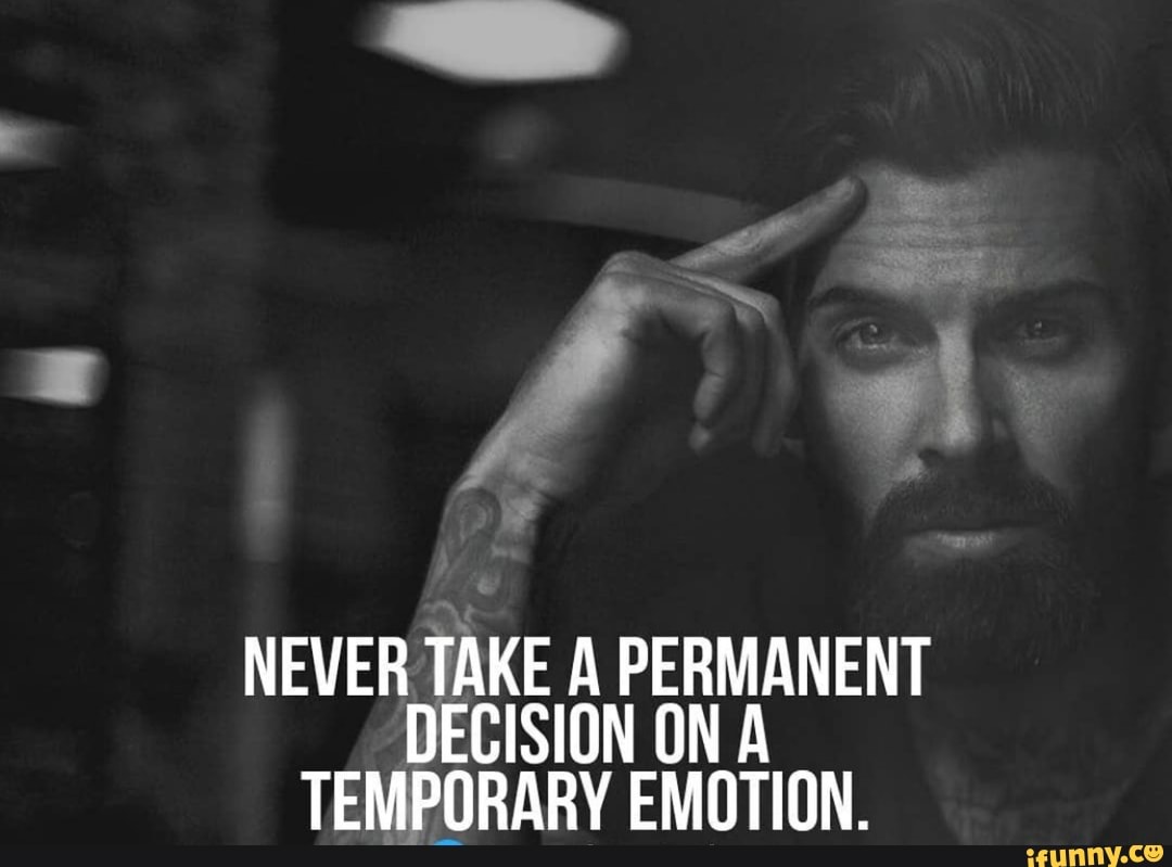ú fr
NEVER
TAKE A PERMANENT
TEMPORARY EMOTION.