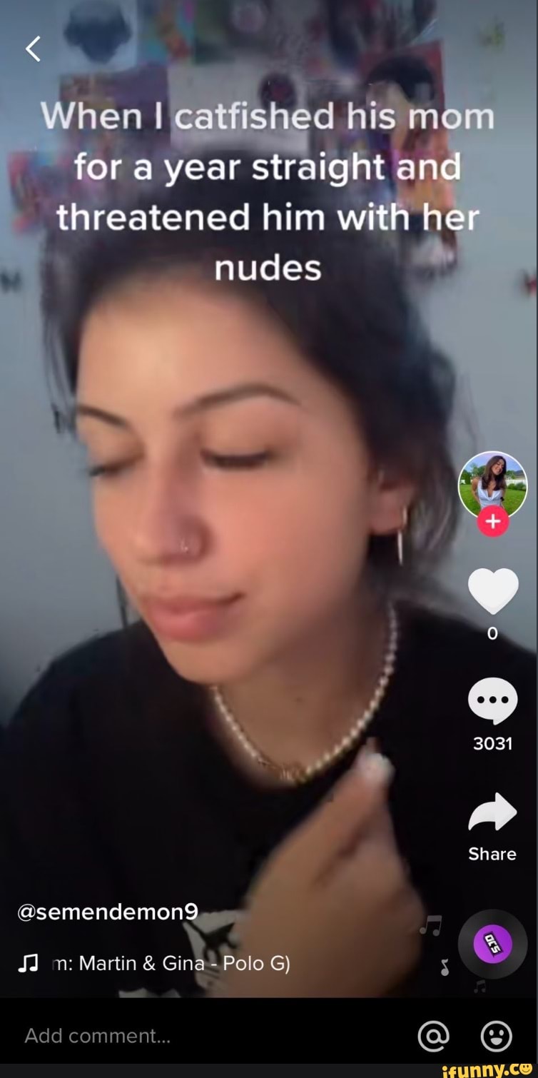 When I catfished his mom for a year straight and threatened him with her  nudes @semendemon9 Share on: Martin & Gi Polo G) Add comment... - iFunny