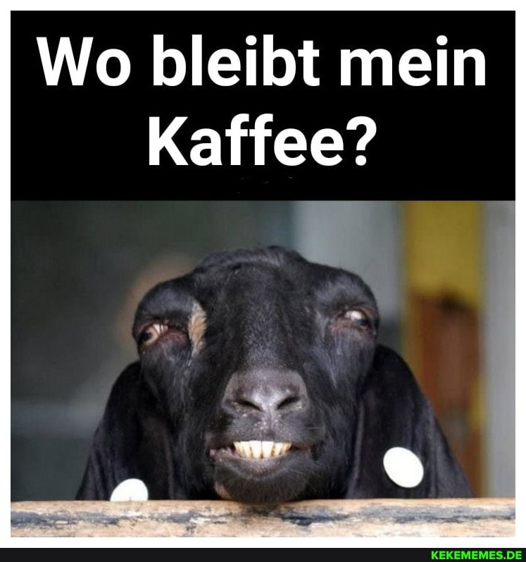 Wo bleibt mein
Kaffee?
