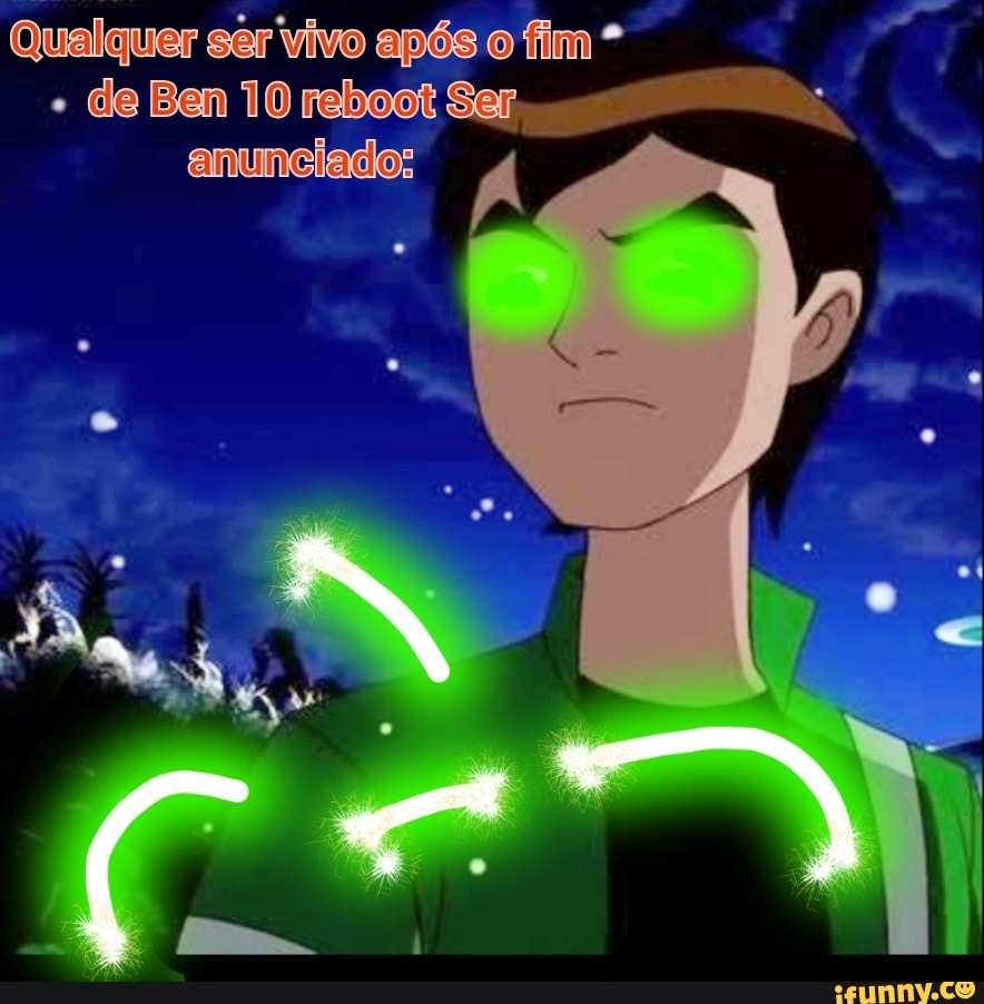 Qualquer ser vivo após o fim *
" de Ben 10 reboot Ser anunciado: