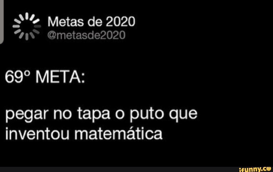pegar no tapa o puto que
inventou matemática
