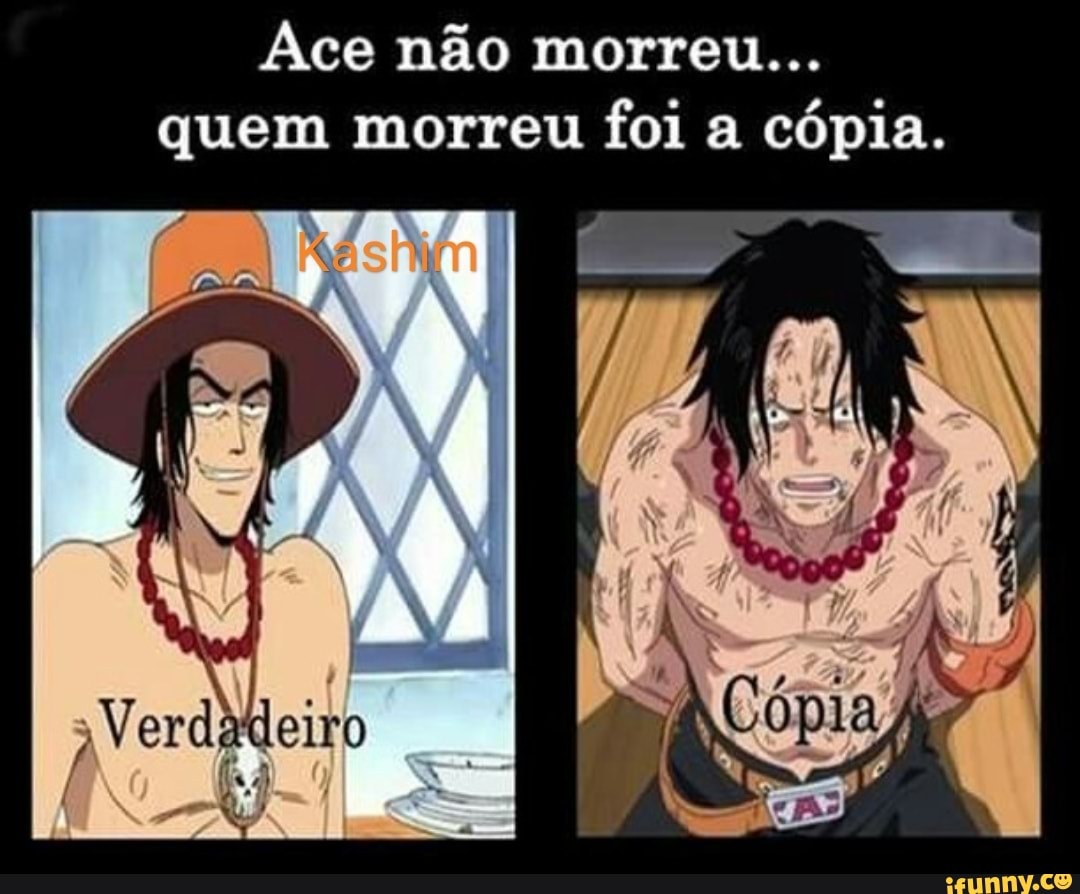 Ace não morreu...
quem morreu foi a cópia.