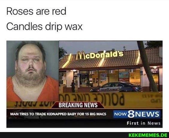 Roses are red Candles drip wax BREAKING NEWS MAN TRIES TO TRADE KIONAPPED BABY F