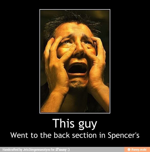 This guy
Went to the back section in Spencer's - This guy
Went to the back section in Spencer's