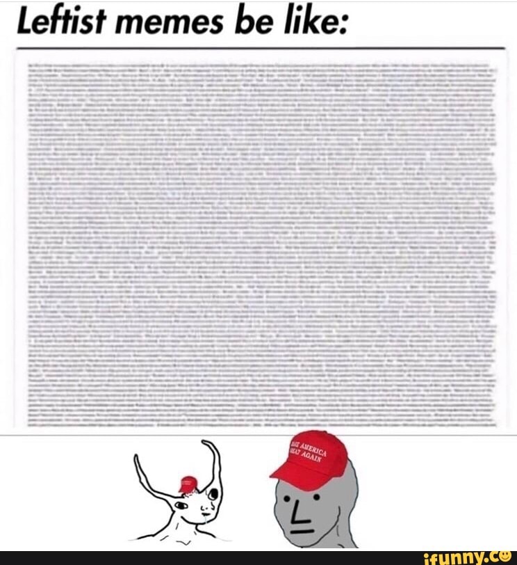 Be like. Leftist memes. Leftist meme. Leftist memes be like. Leftist meme be like.