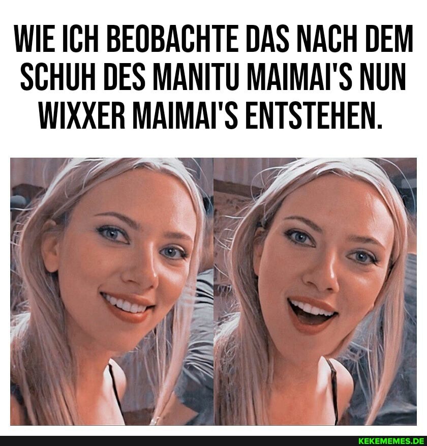 WIE ICH BEOBACHTE DAS NACH DEM SCHUH DES MANITU MAIMAI'S NUN WIXXER MAIMAI'S ENTSTEHEN.