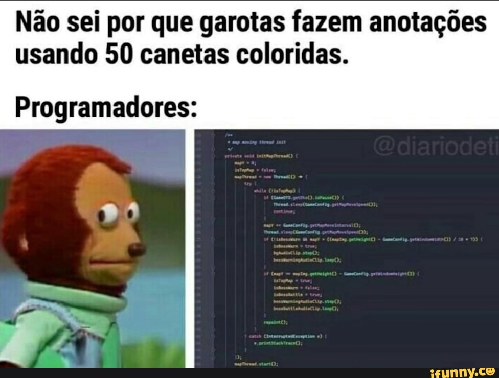 Não sei por que garotas fazem anotações usando 50 canetas coloridas.
Programadores: