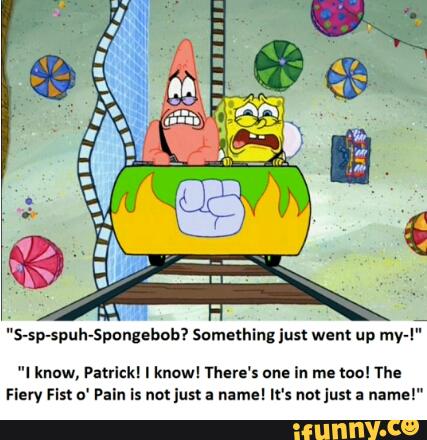 pix Fiery Fist O Pain Meme s sp spuh spungehob summing just wem
