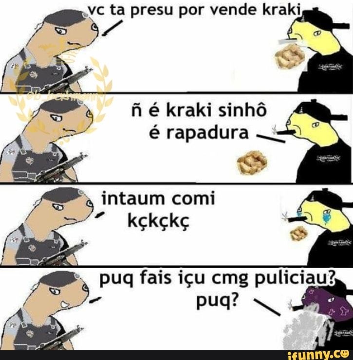 .vc ta presu por vende kraki é rapadura
J, intaum comi