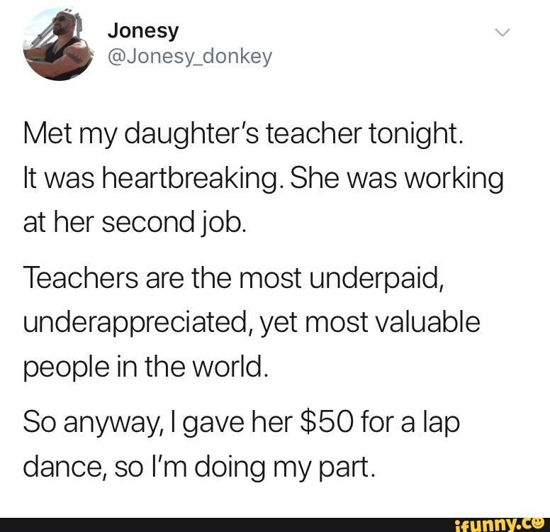 Met My Daughter S Teacher Tonight It Was Heartbreaking She Was Working At Her Second Job