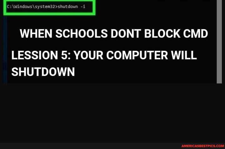 WHEN SCHOOLS DONT BLOCK CMD
LESSION 5: YOUR COMPUTER WILL SHUTDOWN