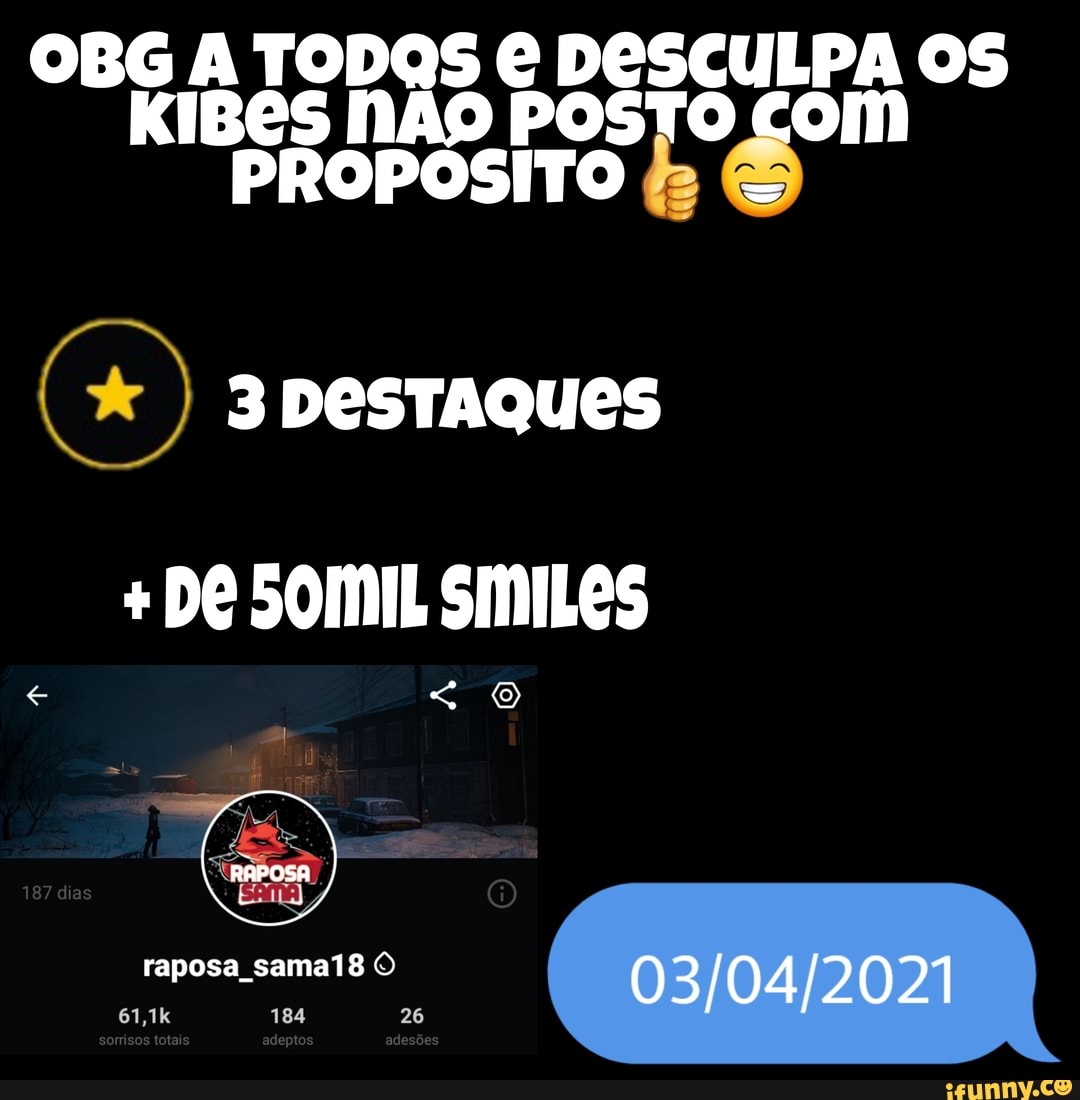 OBG A TODOS DESCULPA OS KIBES NÃO POSTO com
PROPOSITO -
3 DESTAQUES
+ DO SOMIL SMILOS
raposa sama18 O
26