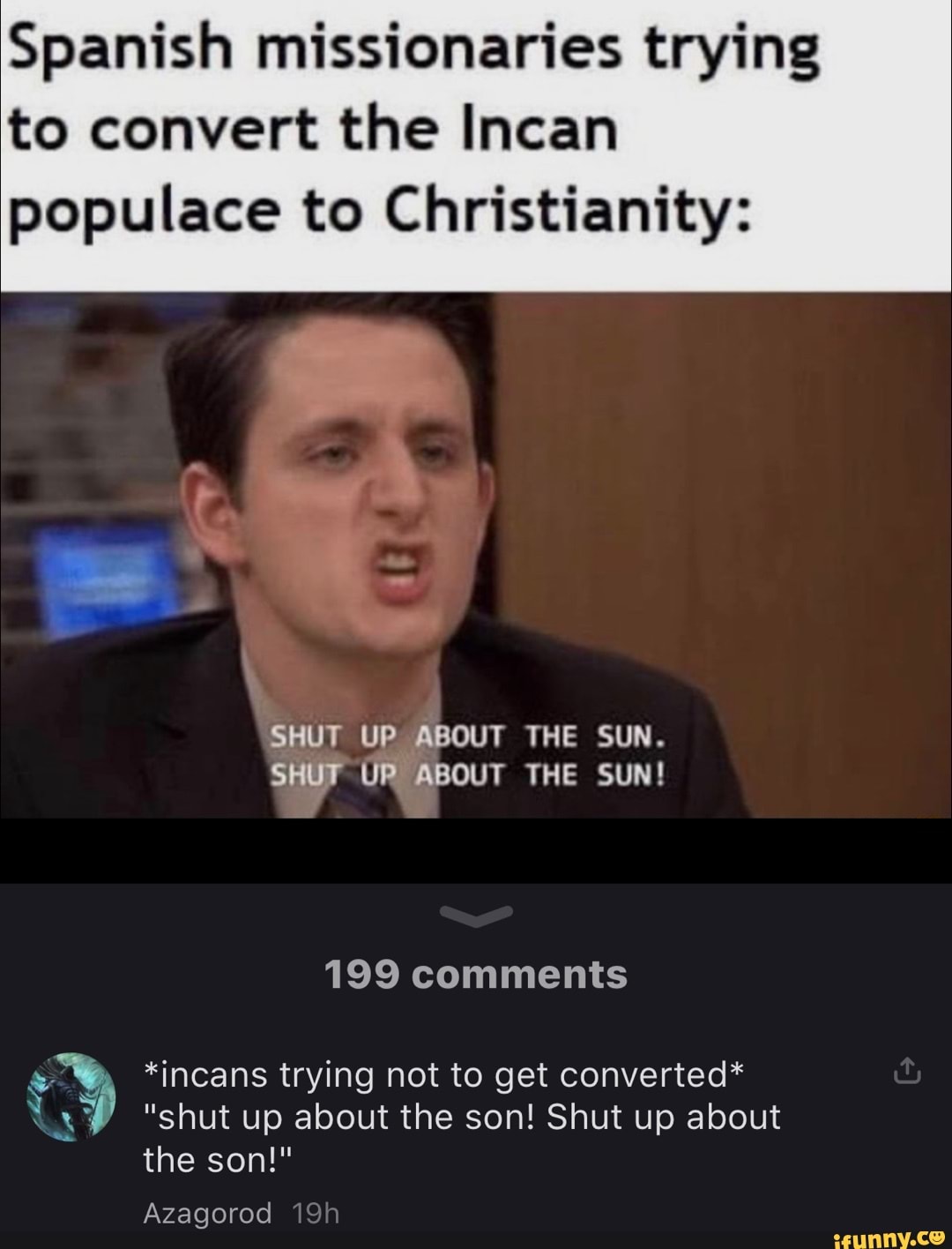 Spanish Missionaries Trying To Convert The Incan Populace To Christianity Shut Up About The Sun Shut