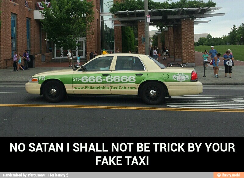 NO SATAN I SHALL NOT BE TRICK BY YOUR
FAKE TAXI - NO SATAN I SHALL NOT BE TRICK BY YOUR FAKE TAXI