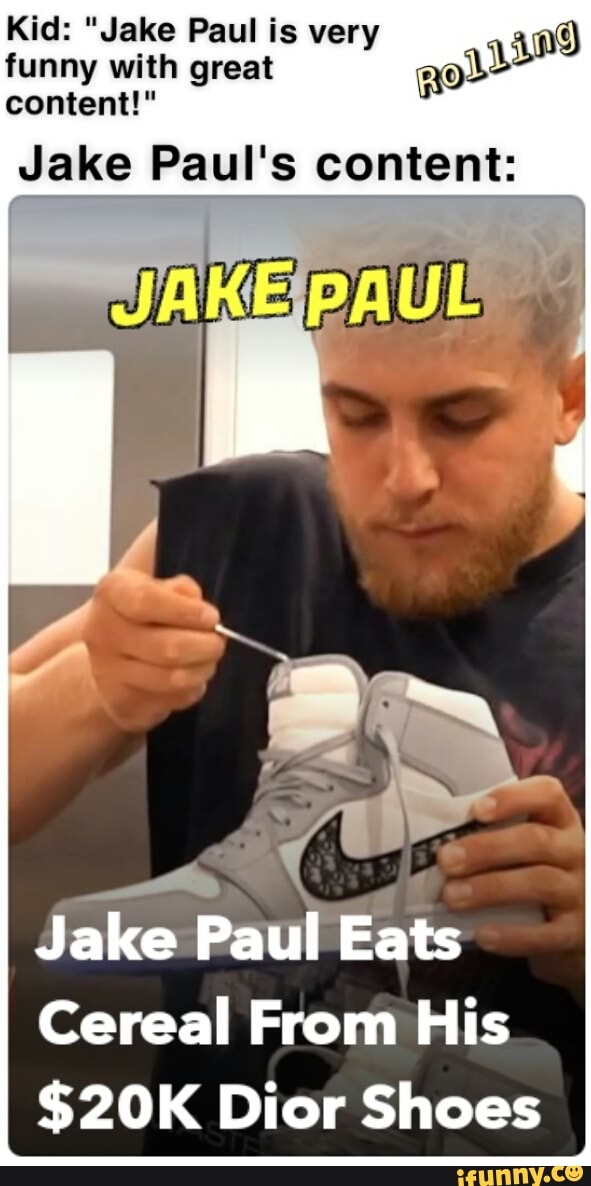 Kid Jake Paul Is Very Funny With Great Content Jake Paul S Content Jake Paul Eats Cereal From His 20k Dior Shoes Ifunny
