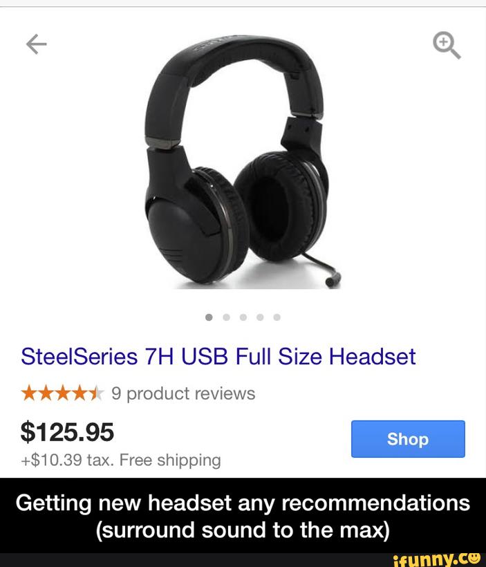 SteelSeries 7H USB Full Size Headset
‘k‘fi’frin 9 product reviews
$125.95 m
Getting new headset any recommendations
(surround sound to the max) - Getting new headset any recommendations (surround sound to the max)