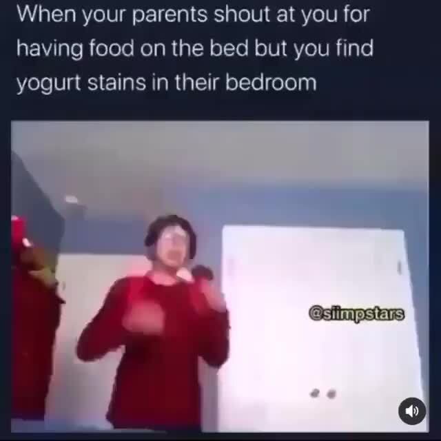 When your parents shout at you for having food on the bed but you find