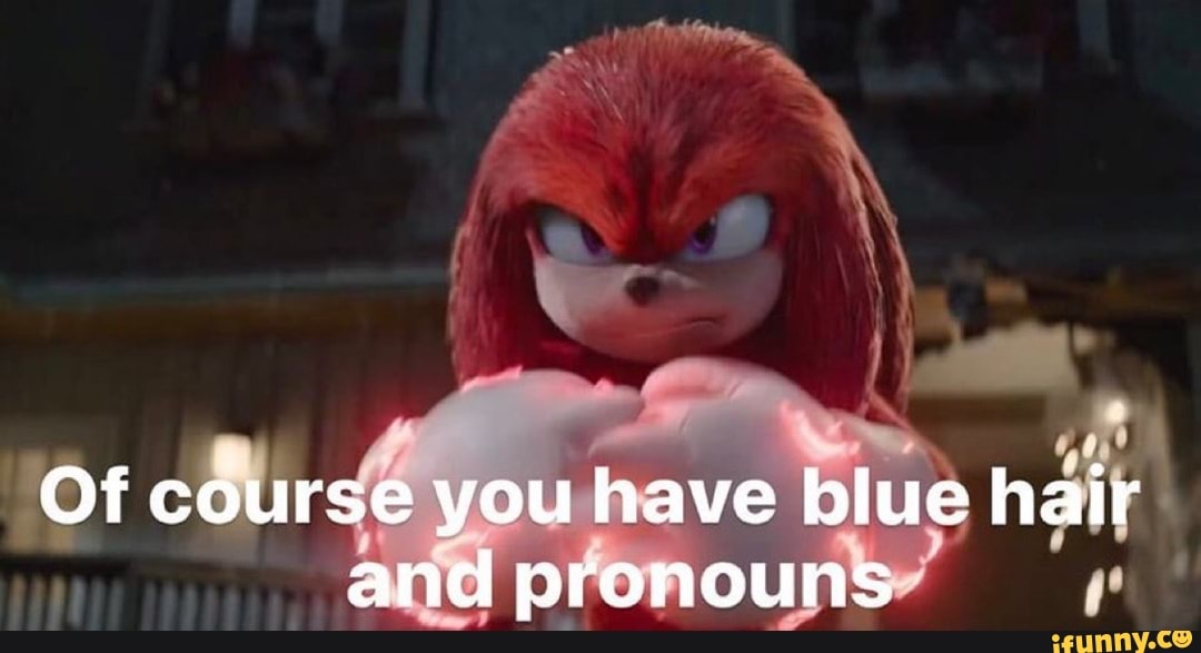 Of course you have blue hair and pronouns - iFunny