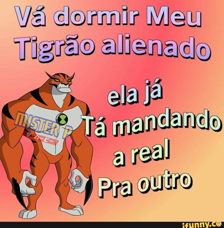 Vá Meu
Tigrão alienado
ela
Em
ares
Pra