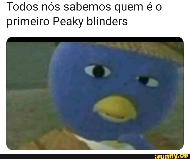 Todos nós sabemos quem é o
primeiro Peaky blinders