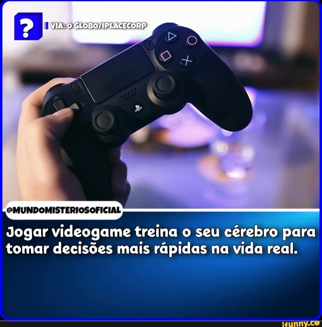 EMUNDOMISTERIOSOFICIAL
Jogar videogame treina o seu cérebro para tomar decisões mais rápidas na vida real.
