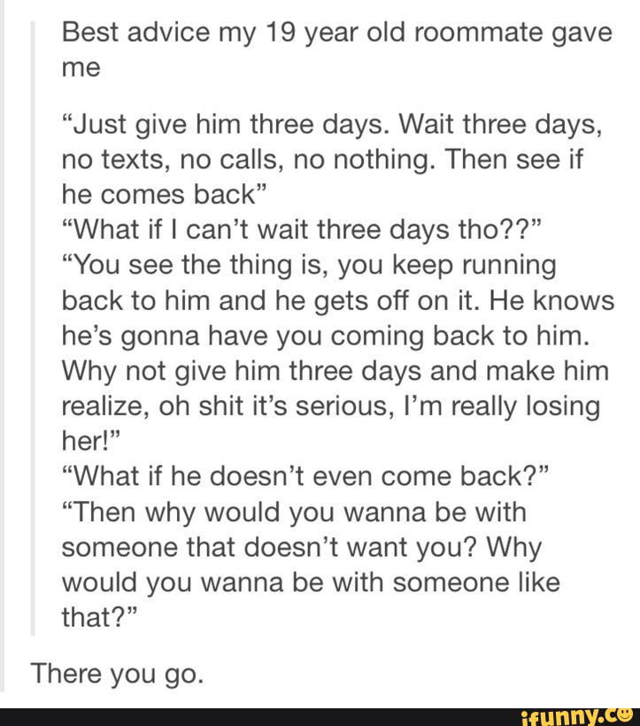 Best Advice My 19 Year Old Roommate Gave Me Just Give Him Three Days Wait Three Best Advice My 19 Year Old Roommate Gave Me Just Give Him Three Days Wait Three