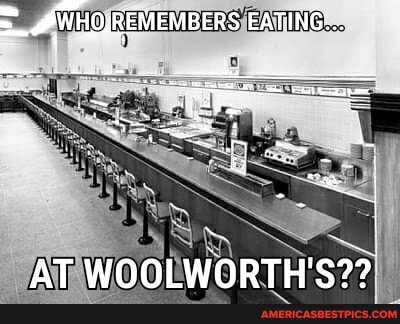 AWHOJREMEMBERS EATING...
AT WOOLWORTH'S??