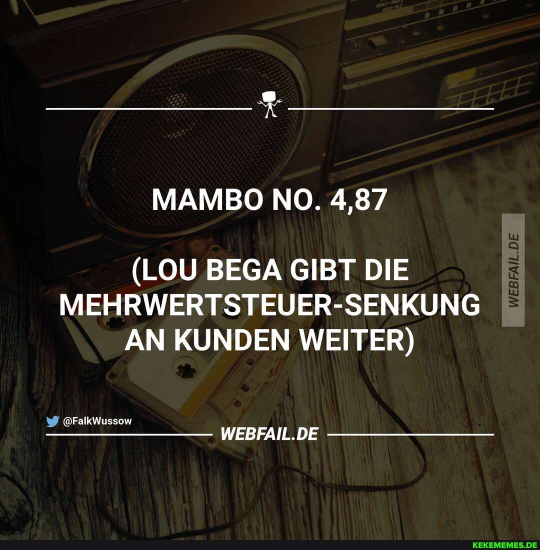 (LOU BEGA GIBT DIE MEHRWERTSTEUER- SENKUNG AN KUNDEN WEI
@FalkWussow
WEBFAIL.DE