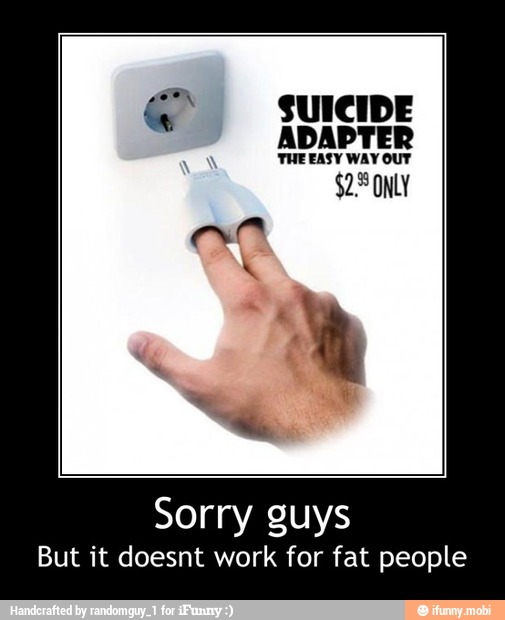 ADAPTER
'THE EASY WAY OUT
$2 ONLY
Sorry guys
But it doesnt work for fat people - Sorry guys
But it doesnt work for fat people