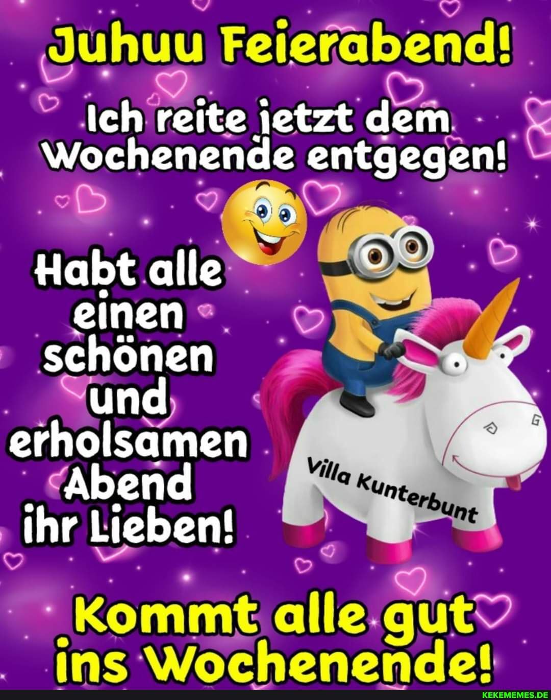 Feierabend!
Ich reite jetzt dem
Wochenende entgegen!
Habt alle einen schönen n und erholsamen
Abend ihr Lieben!
Kommt