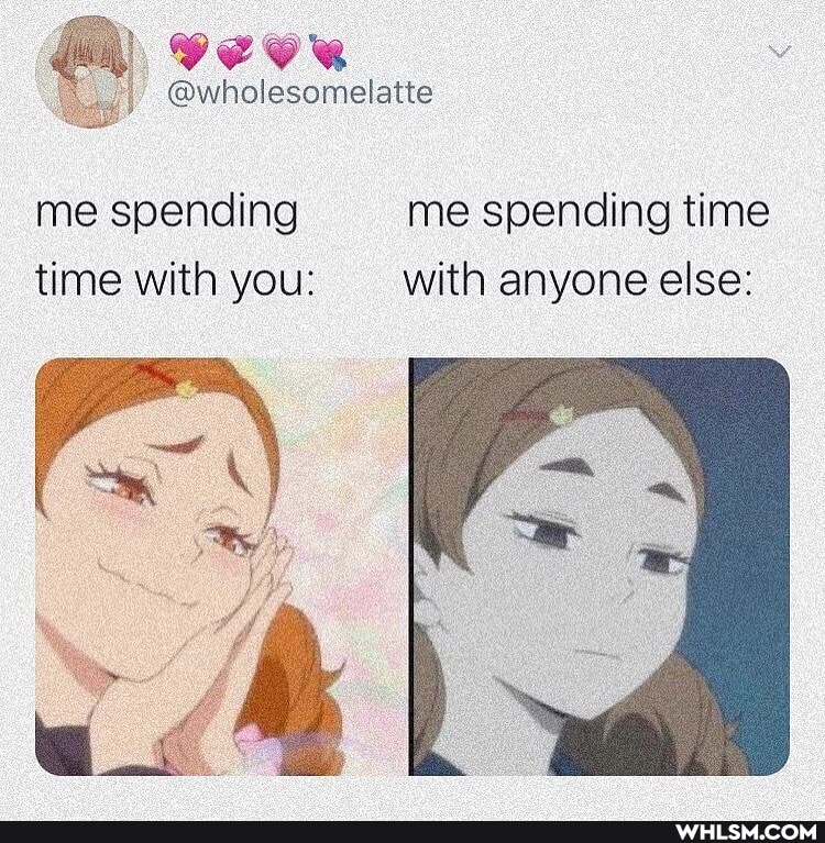 @wholesomelatte
me spending me spending time time with you: with anyone else: