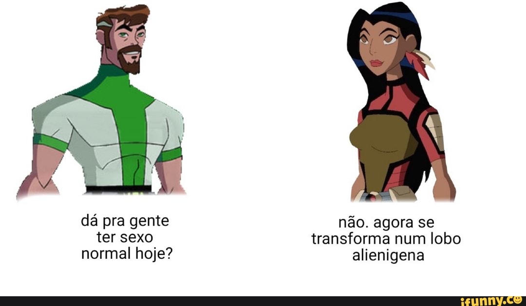dá pra gente não. agora se ter sexo transforma num lobo normal hoje? alienigena