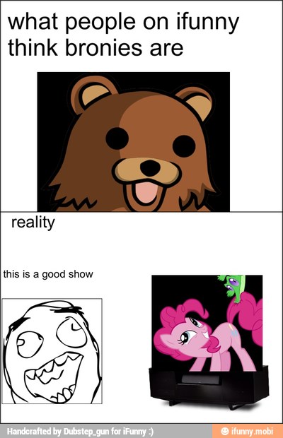 what people on ifunny
think bronies are
reality
this is a good show