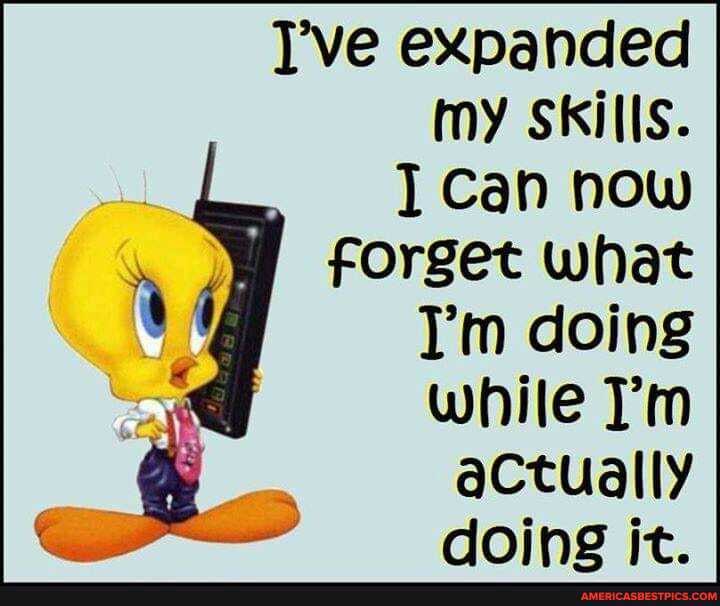 Tve expanded my Skills.
Can now forget What
Tm doing while I'm actually doing it.