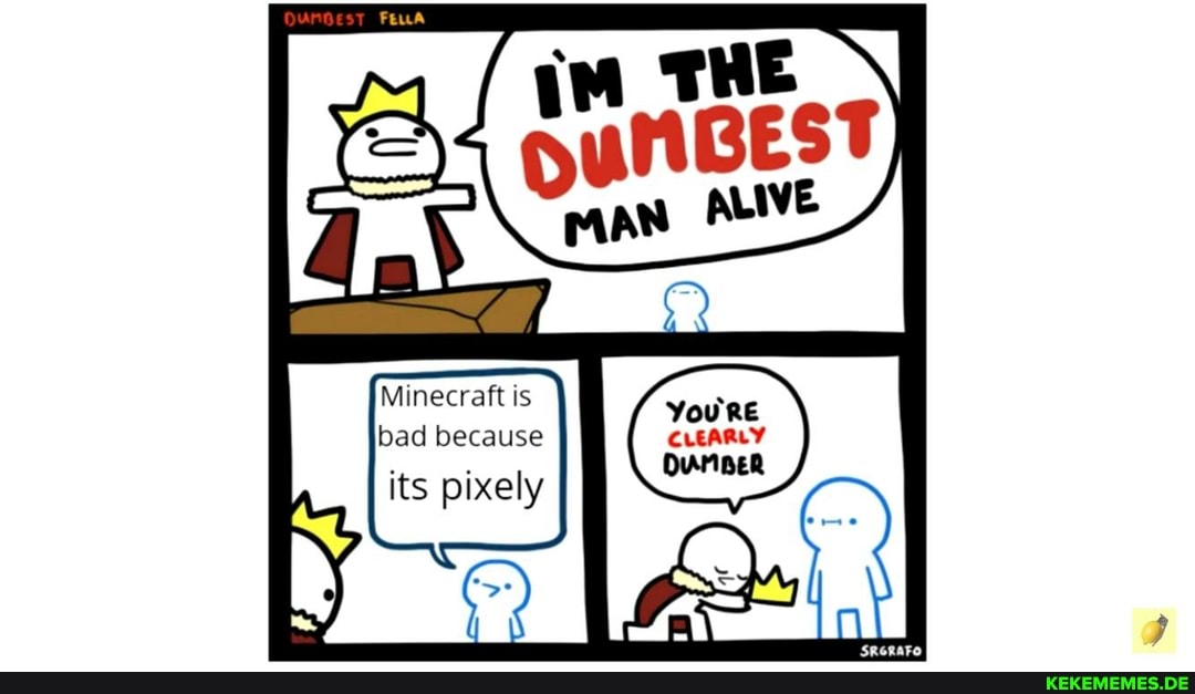Minecraft is bad because
its pixely