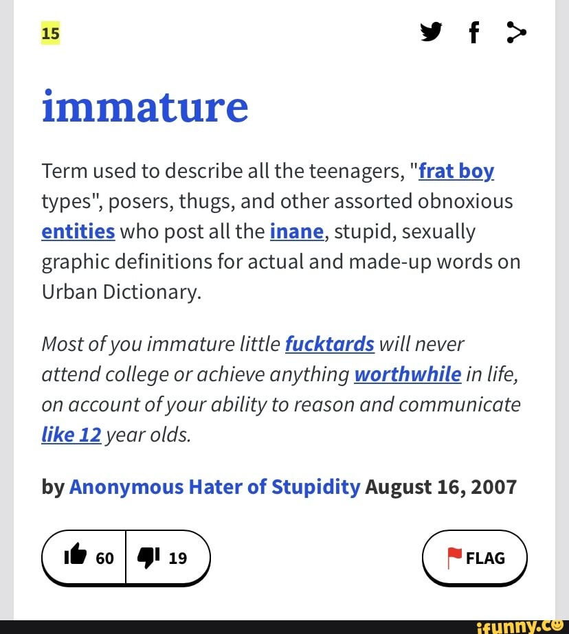 15 > immature Term used to describe all the teenagers, "frat boy types